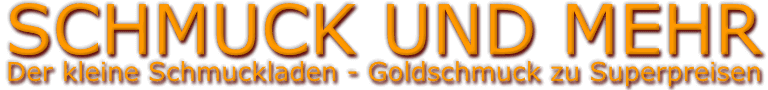 Schmuck und Mehr - Der kleine Schmuckladen - Goldschmuck zu Superpreisen